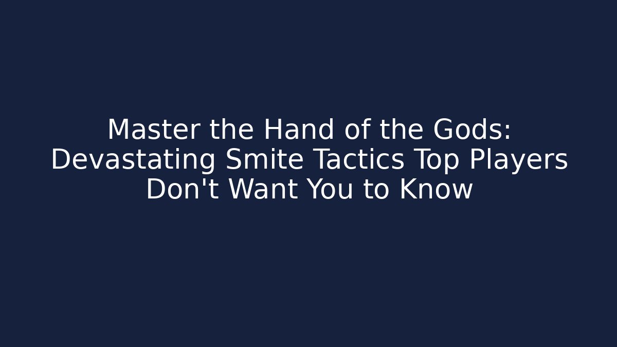 Master the Hand of the Gods: Devastating Smite Tactics Top Players Don’t Want You to Know