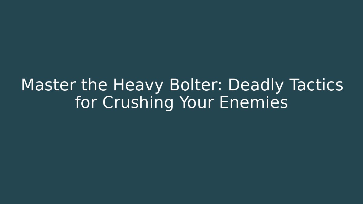 Master the Heavy Bolter: Deadly Tactics for Crushing Your Enemies