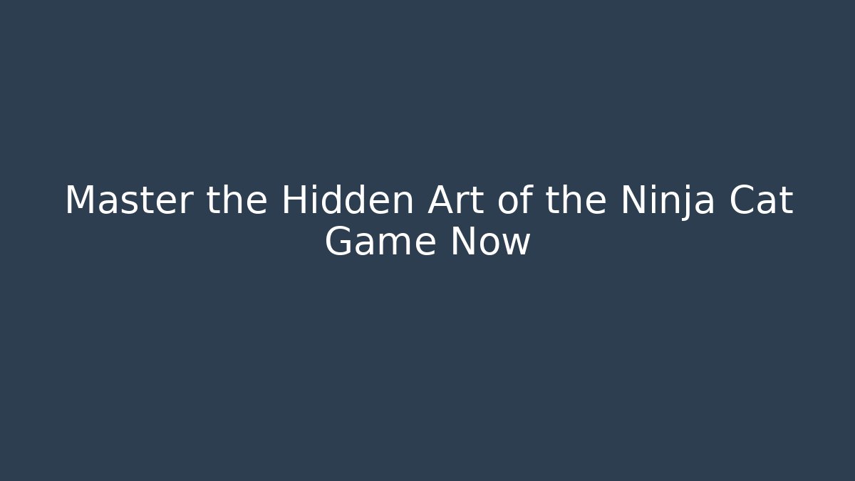 Master the Hidden Art of the Ninja Cat Game Now