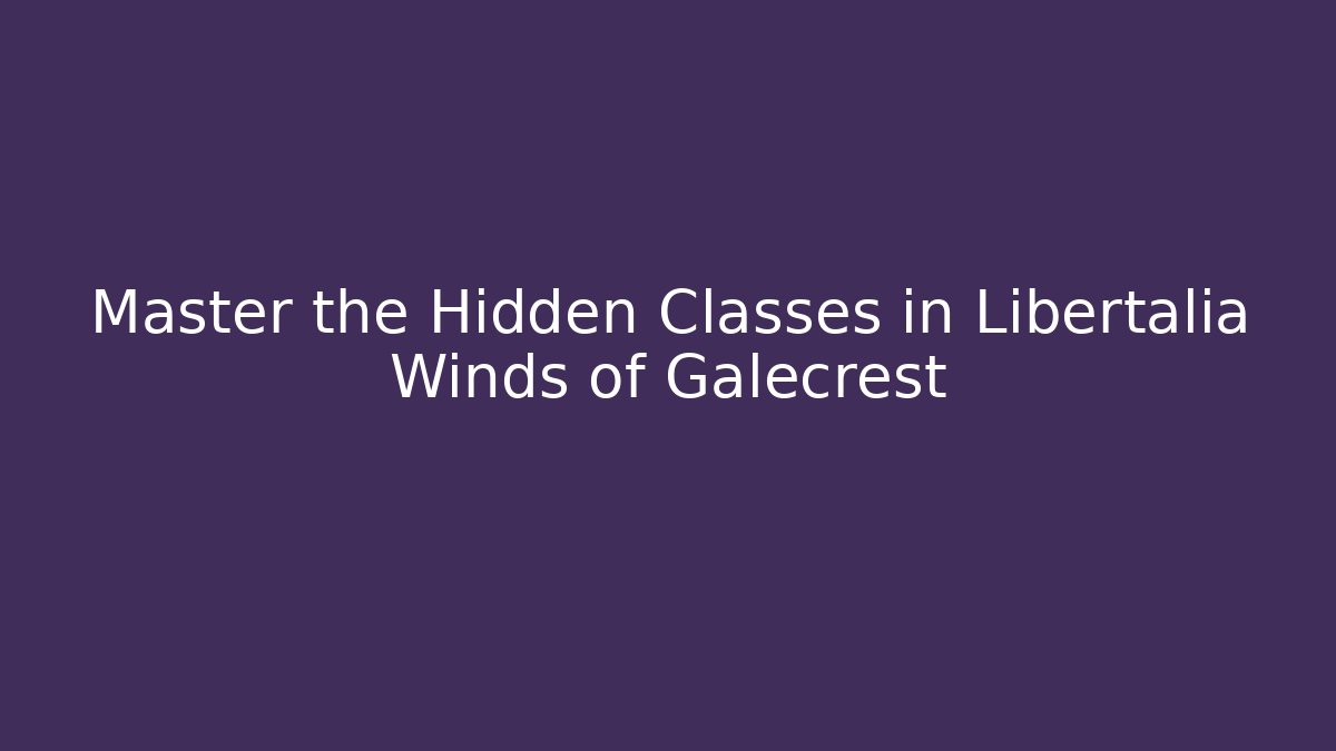 Master the Hidden Classes in Libertalia Winds of Galecrest