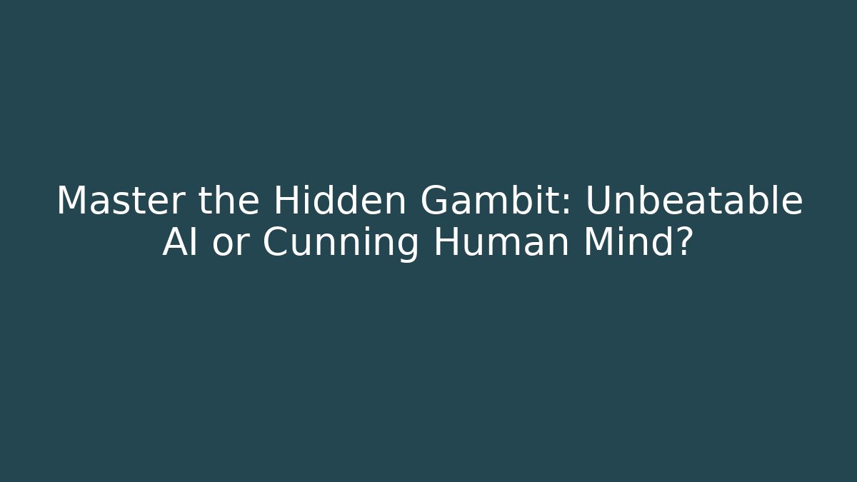 Master the Hidden Gambit: Unbeatable AI or Cunning Human Mind?