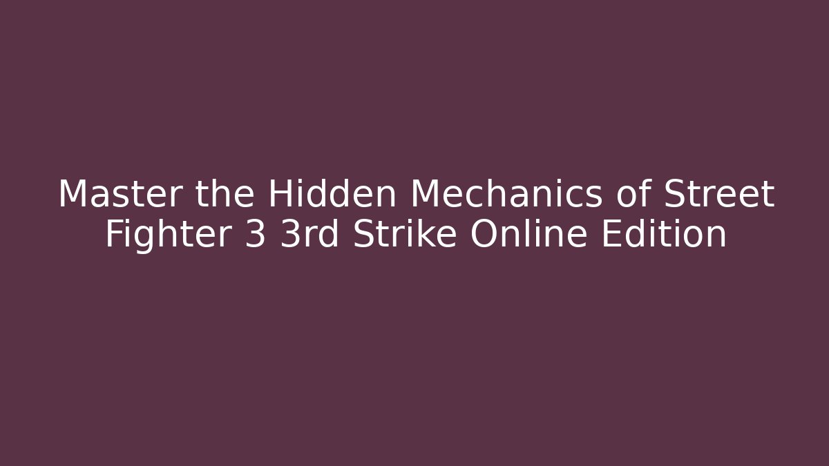 Master the Hidden Mechanics of Street Fighter 3 3rd Strike Online Edition