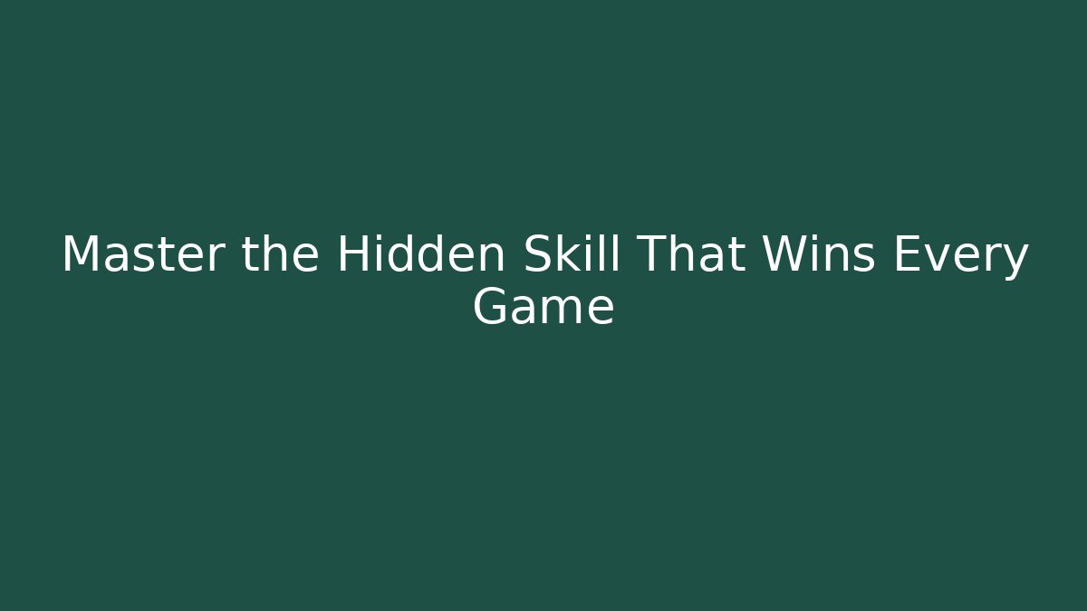 Master the Hidden Skill That Wins Every Game
