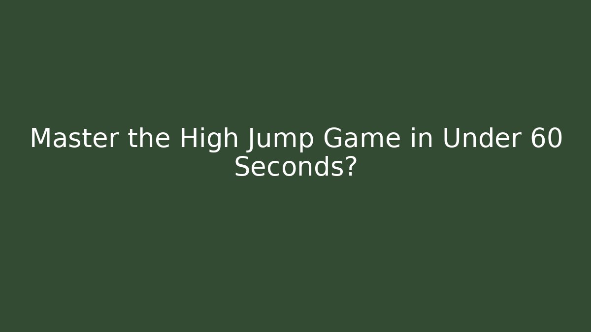 Master the High Jump Game in Under 60 Seconds?