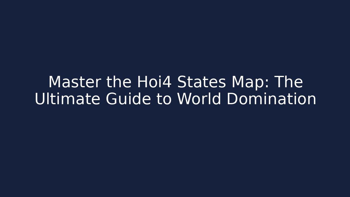 Master the Hoi4 States Map: The Ultimate Guide to World Domination