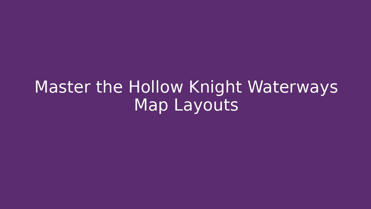 Master the Hollow Knight Waterways Map Layouts