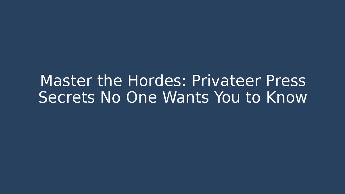 Master the Hordes: Privateer Press Secrets No One Wants You to Know