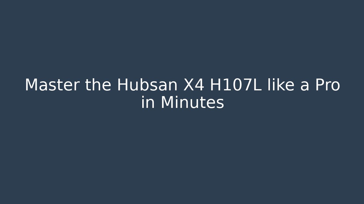 Master the Hubsan X4 H107L like a Pro in Minutes