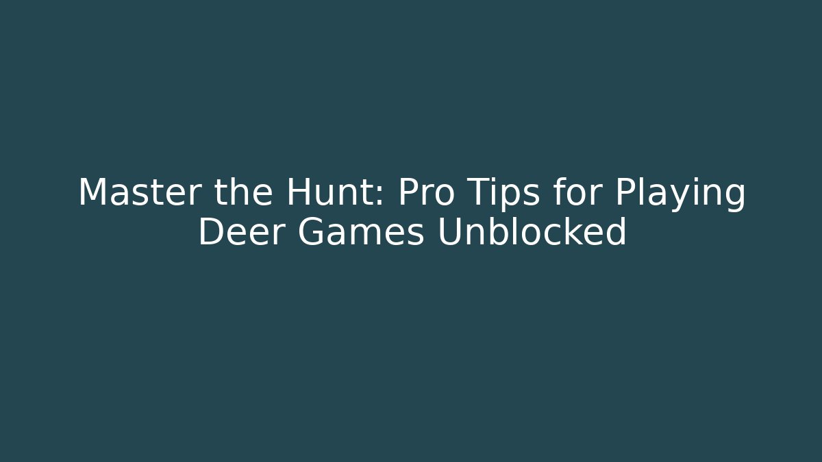 Master the Hunt: Pro Tips for Playing Deer Games Unblocked