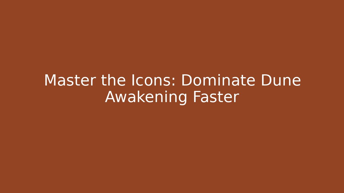 Master the Icons: Dominate Dune Awakening Faster