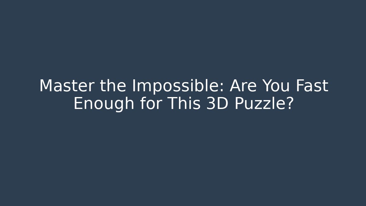 Master the Impossible: Are You Fast Enough for This 3D Puzzle?