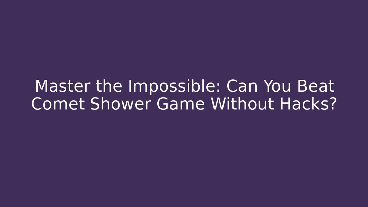 Master the Impossible: Can You Beat Comet Shower Game Without Hacks?