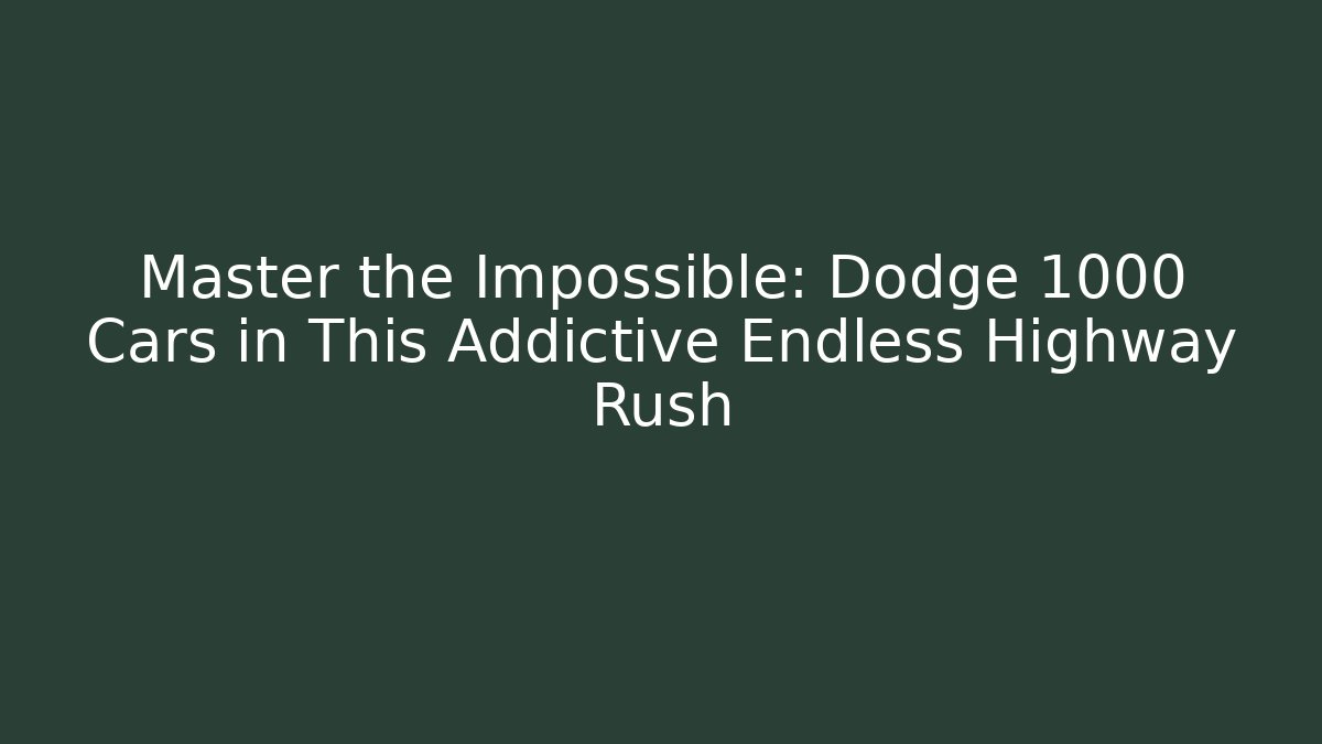 Master the Impossible: Dodge 1000 Cars in This Addictive Endless Highway Rush