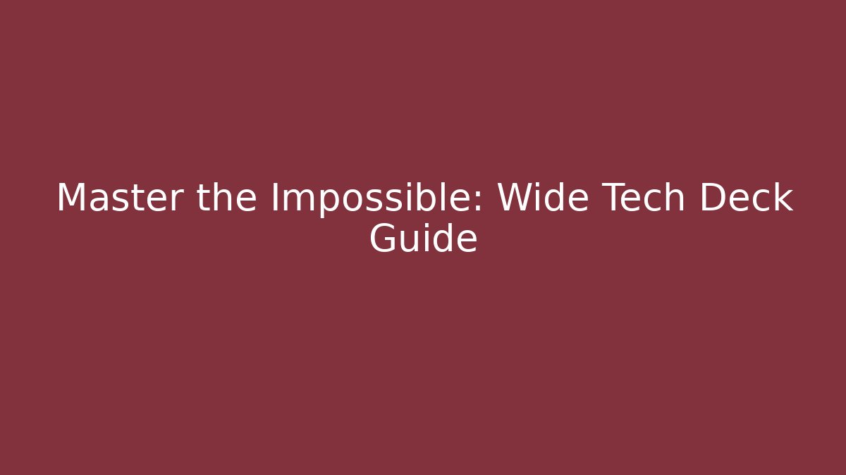 Master the Impossible: Wide Tech Deck Guide