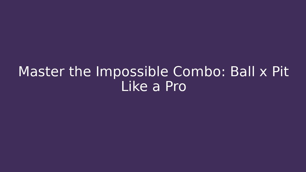 Master the Impossible Combo: Ball x Pit Like a Pro - Critter Realm