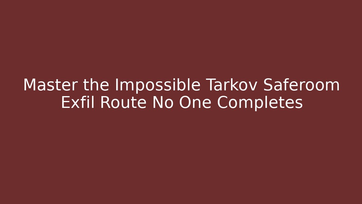 Master the Impossible Tarkov Saferoom Exfil Route No One Completes