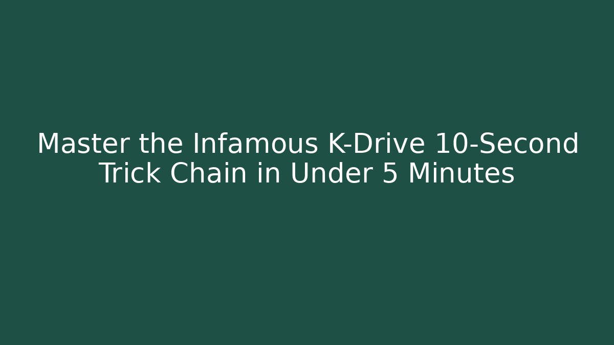 Master the Infamous K-Drive 10-Second Trick Chain in Under 5 Minutes