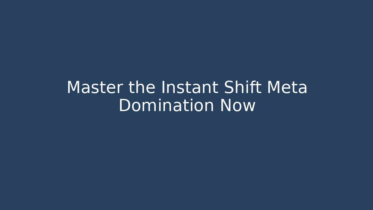 Master the Instant Shift Meta Domination Now