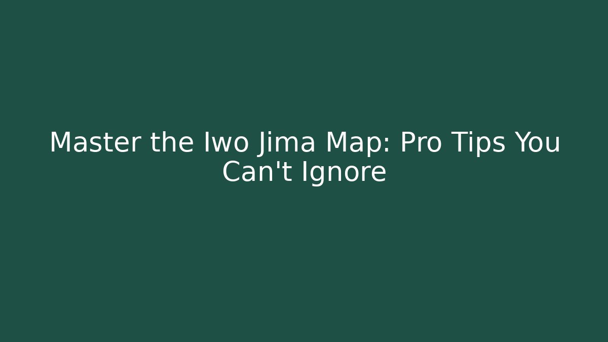 Master the Iwo Jima Map: Pro Tips You Can't Ignore