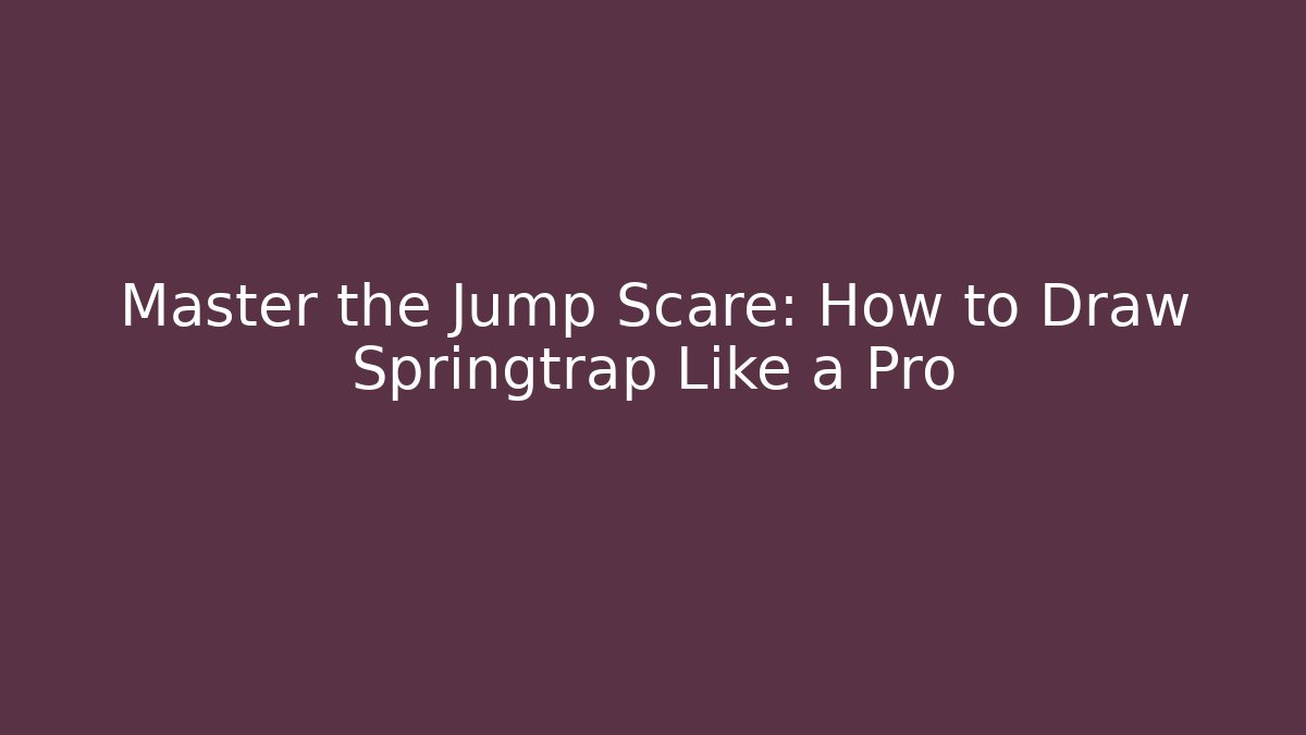 Master the Jump Scare: How to Draw Springtrap Like a Pro