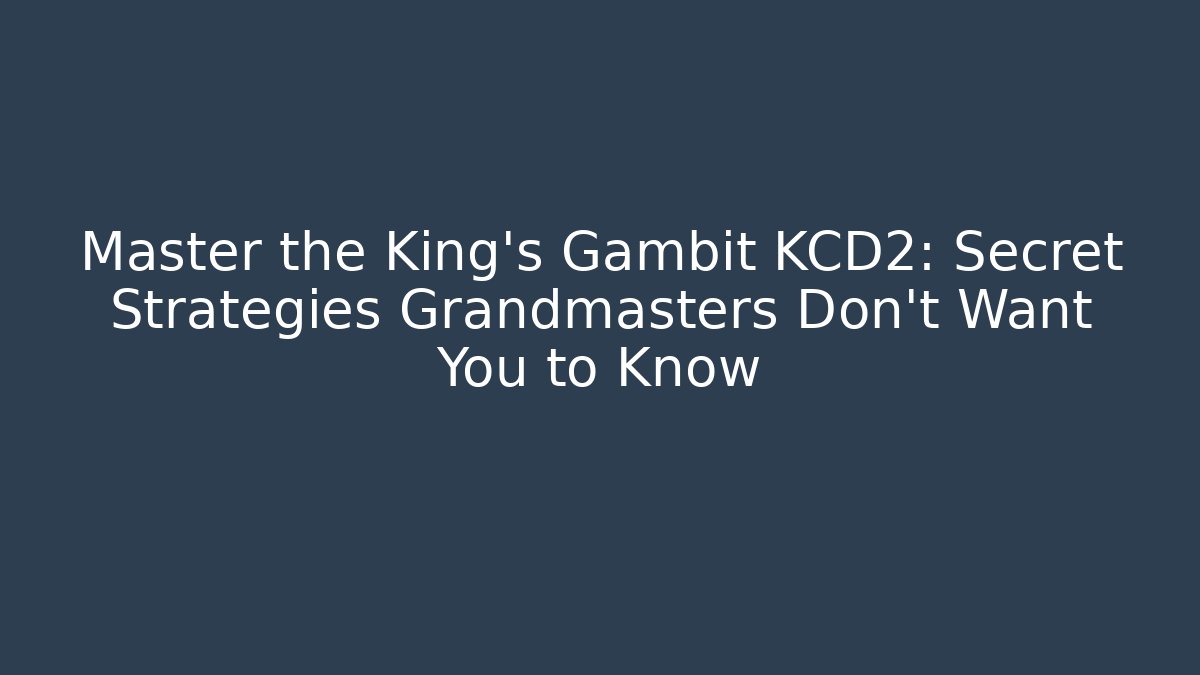 Master the King's Gambit KCD2: Secret Strategies Grandmasters Don't Want You to Know