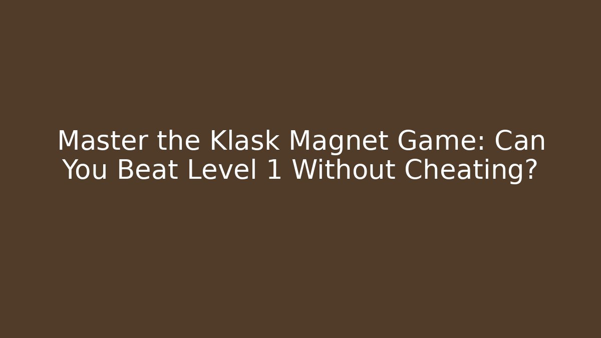 Master the Klask Magnet Game: Can You Beat Level 1 Without Cheating?
