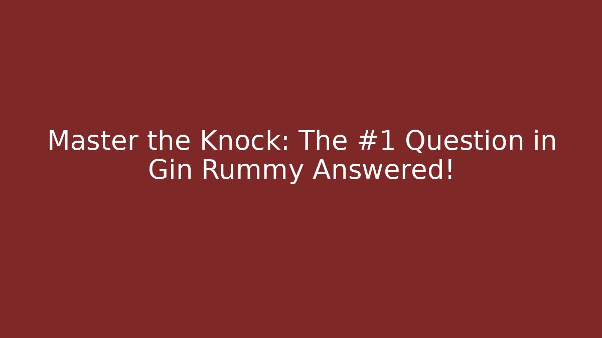 Master the Knock: The #1 Question in Gin Rummy Answered! - Critter Realm