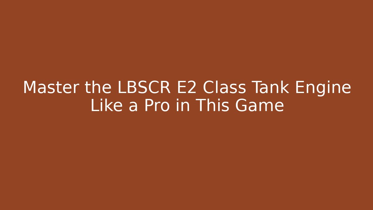 Master the LBSCR E2 Class Tank Engine Like a Pro in This Game