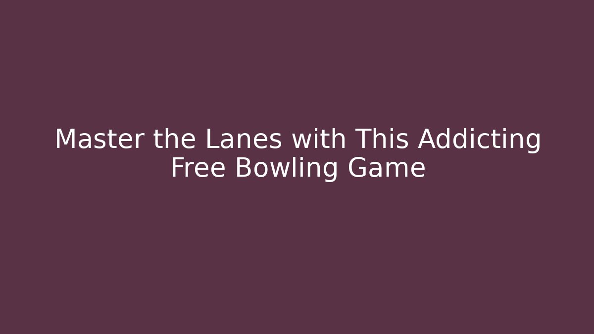 Master the Lanes with This Addicting Free Bowling Game