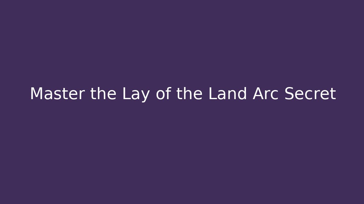 Master the Lay of the Land Arc Secret