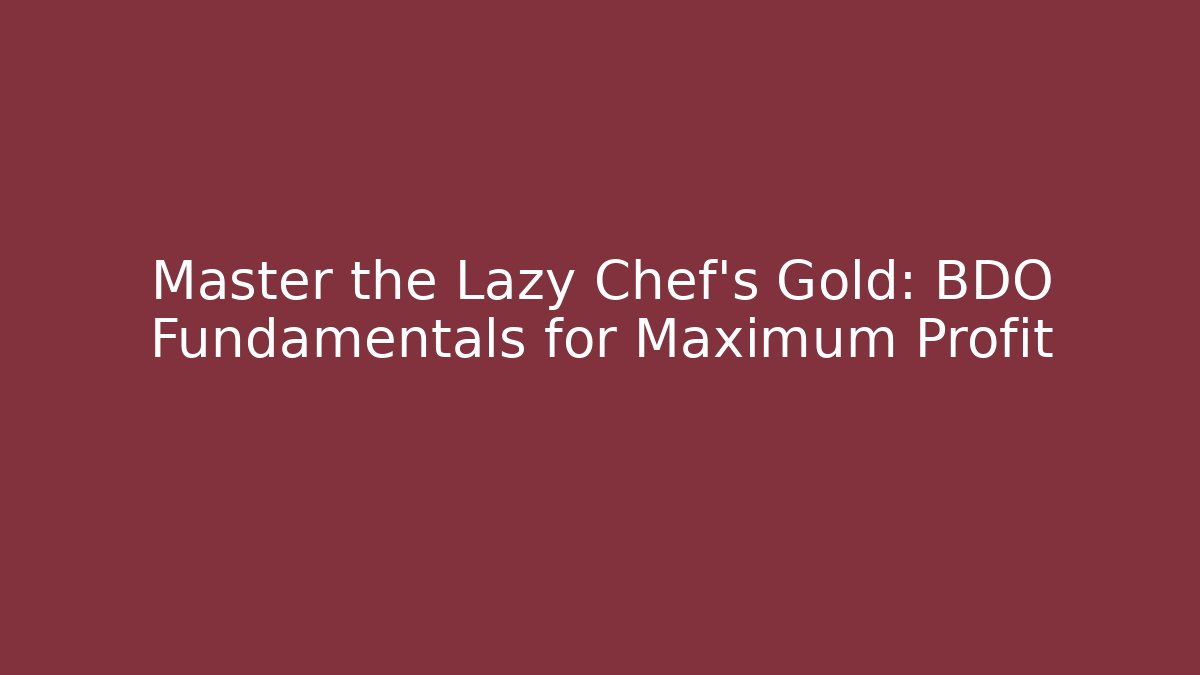 Master the Lazy Chef's Gold: BDO Fundamentals for Maximum Profit
