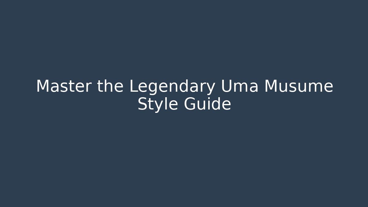 Master the Legendary Uma Musume Style Guide