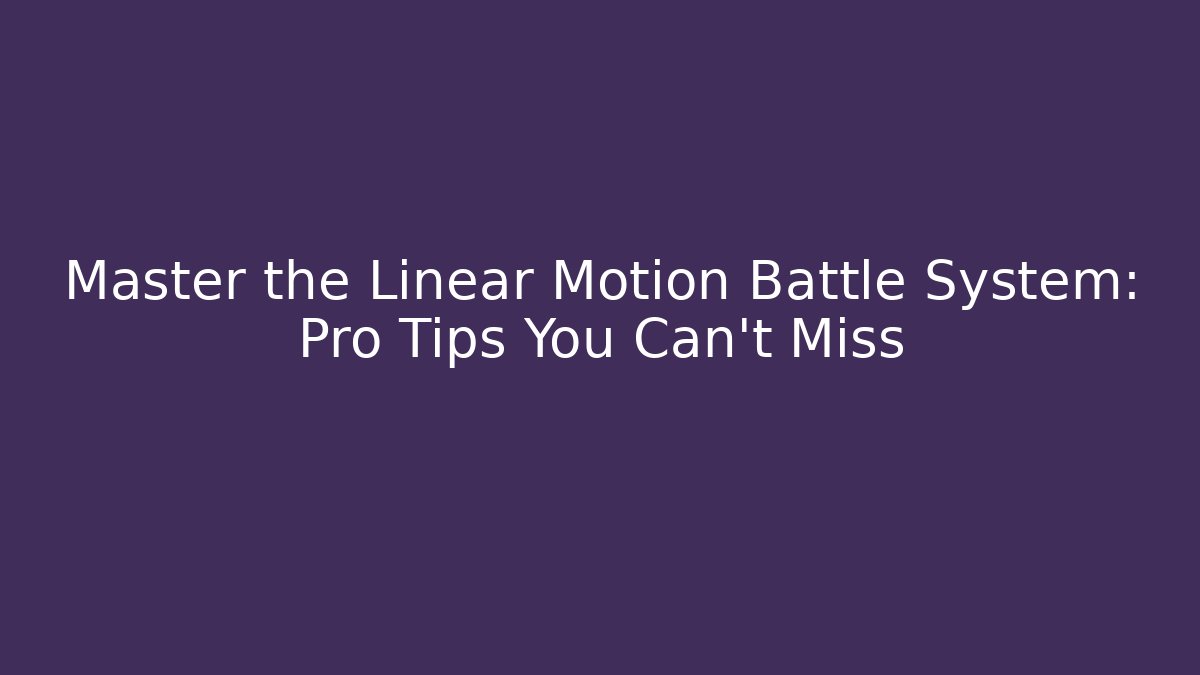 Master the Linear Motion Battle System: Pro Tips You Can't Miss