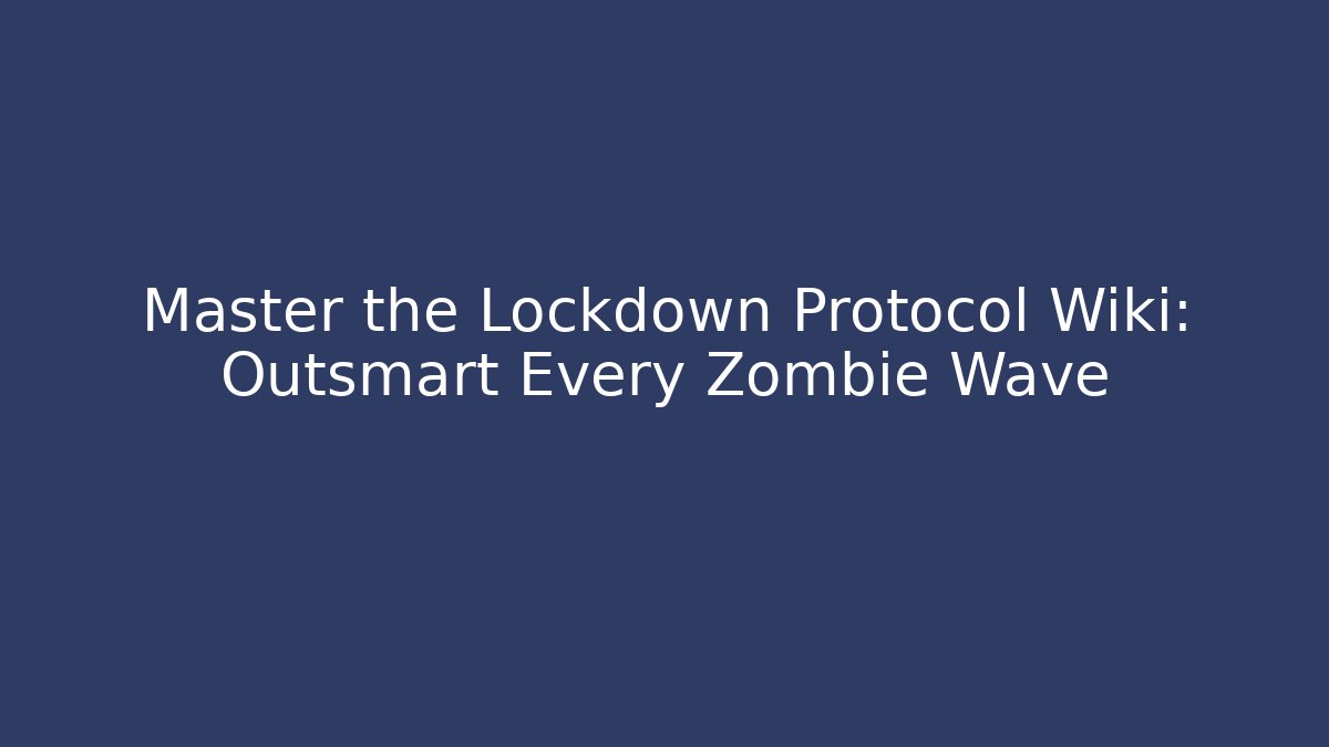 Master the Lockdown Protocol Wiki: Outsmart Every Zombie Wave