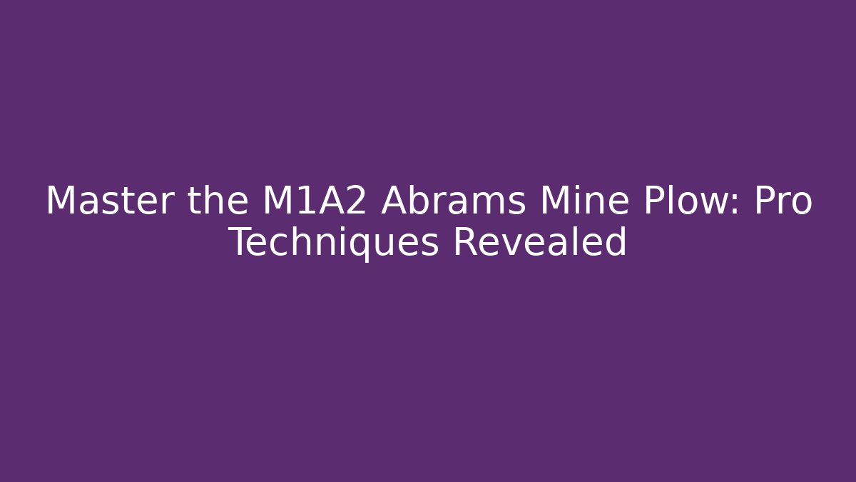 Master the M1A2 Abrams Mine Plow: Pro Techniques Revealed