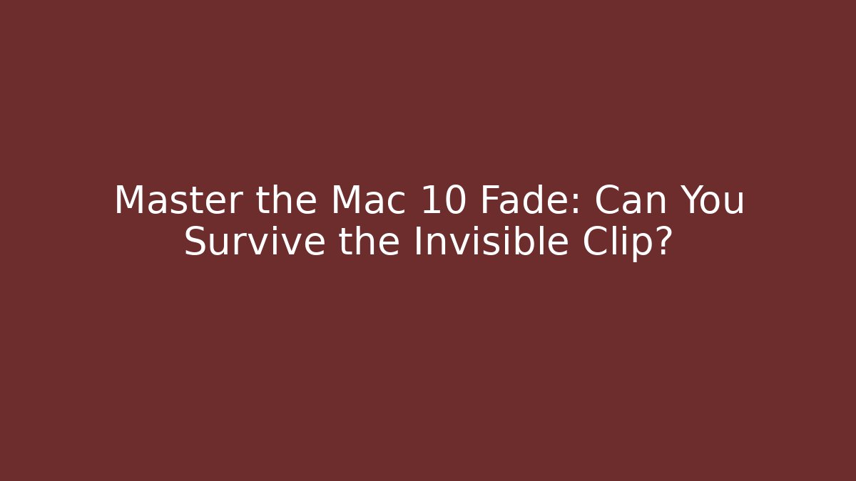 Master the Mac 10 Fade: Can You Survive the Invisible Clip?