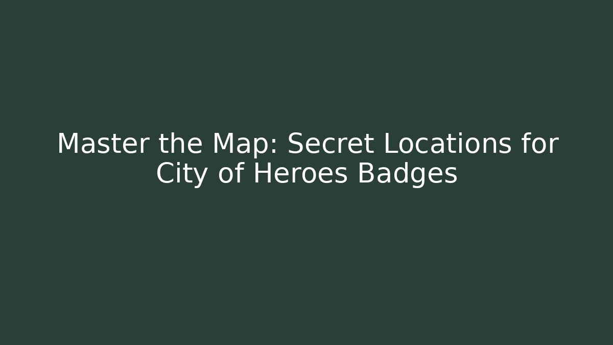 Master the Map: Secret Locations for City of Heroes Badges