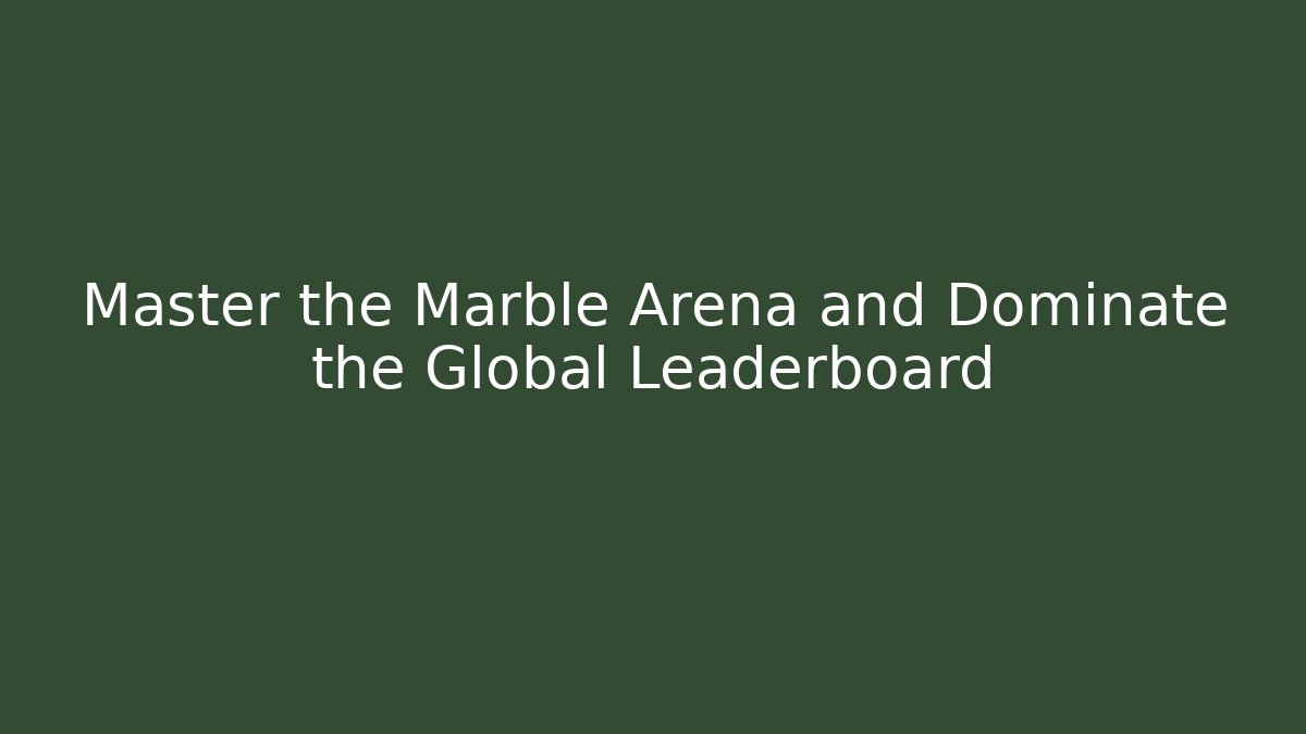 Master the Marble Arena and Dominate the Global Leaderboard