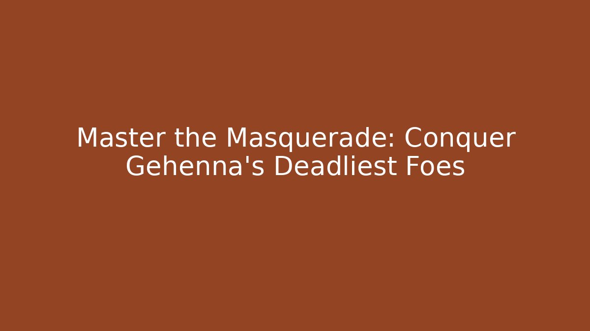 Master the Masquerade: Conquer Gehenna's Deadliest Foes
