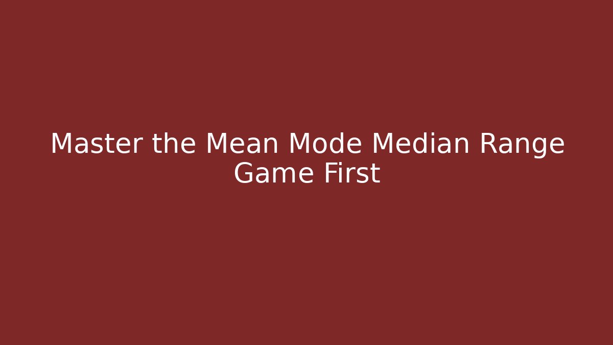 Master the Mean Mode Median Range Game First