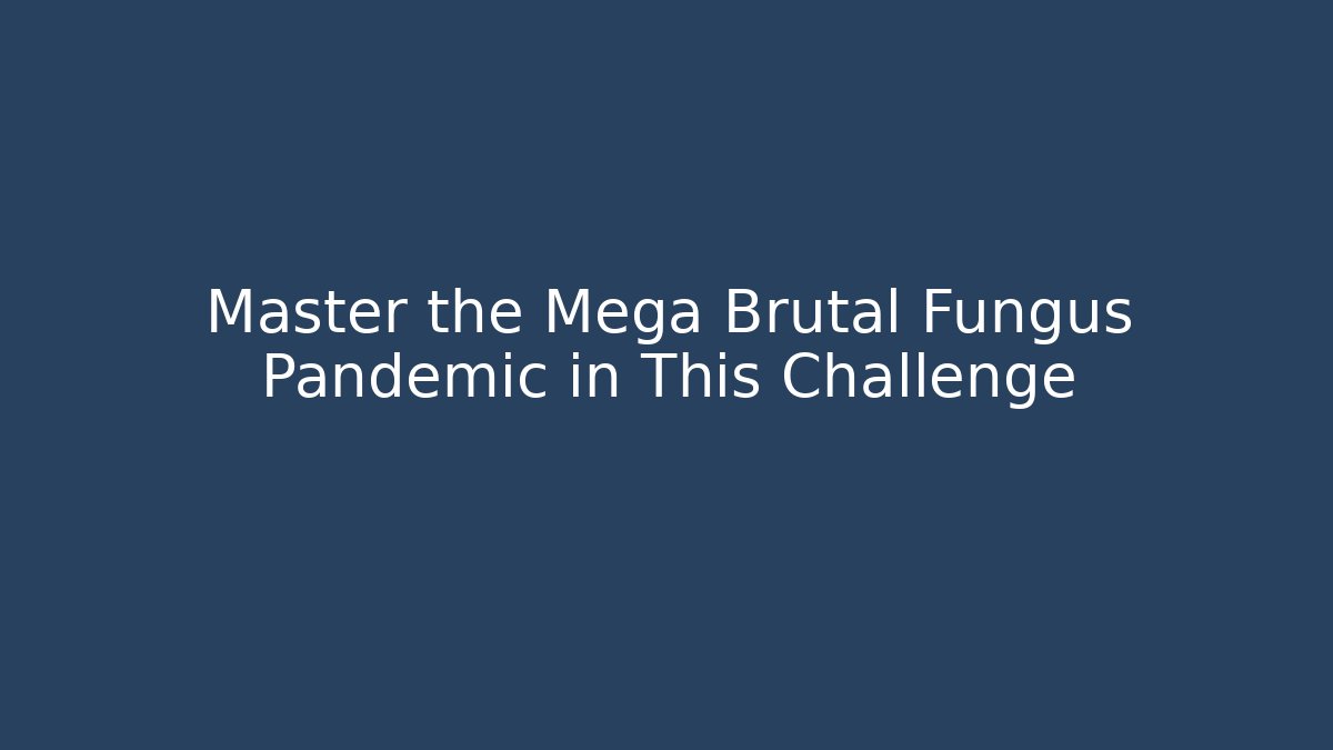 Master the Mega Brutal Fungus Pandemic in This Challenge