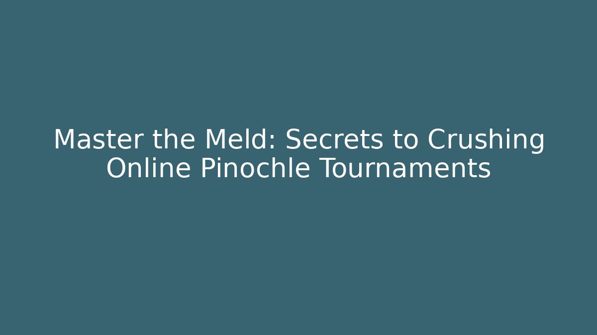 Master the Meld: Secrets to Crushing Online Pinochle Tournaments