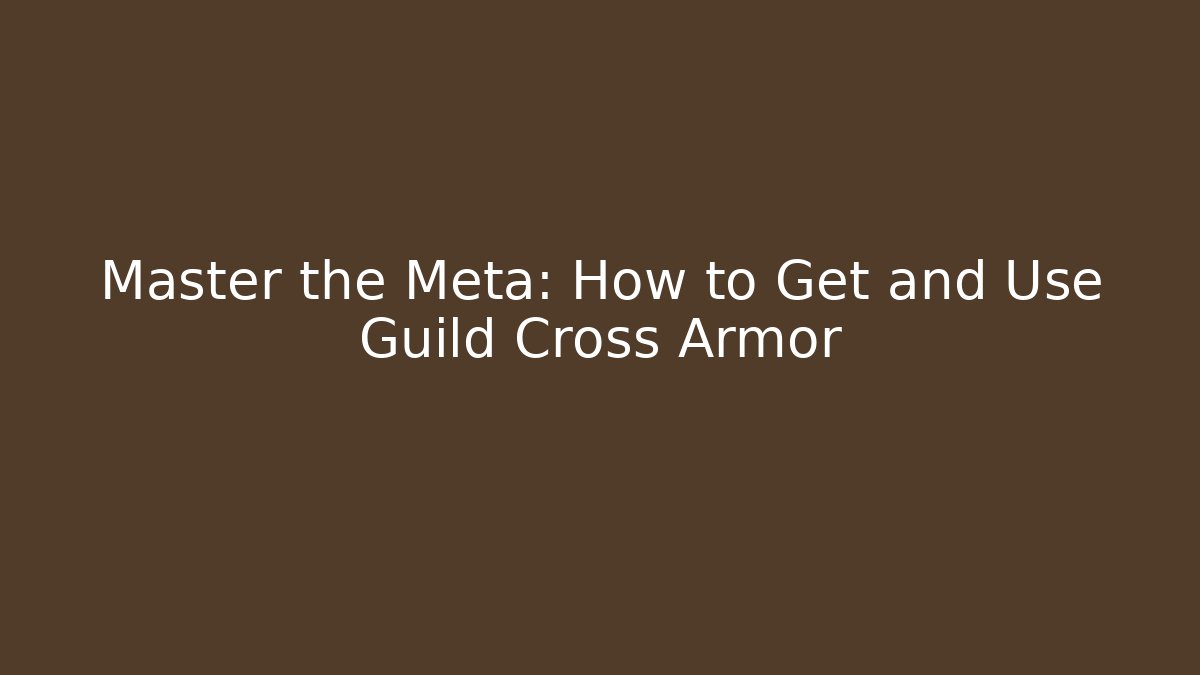 Master the Meta: How to Get and Use Guild Cross Armor