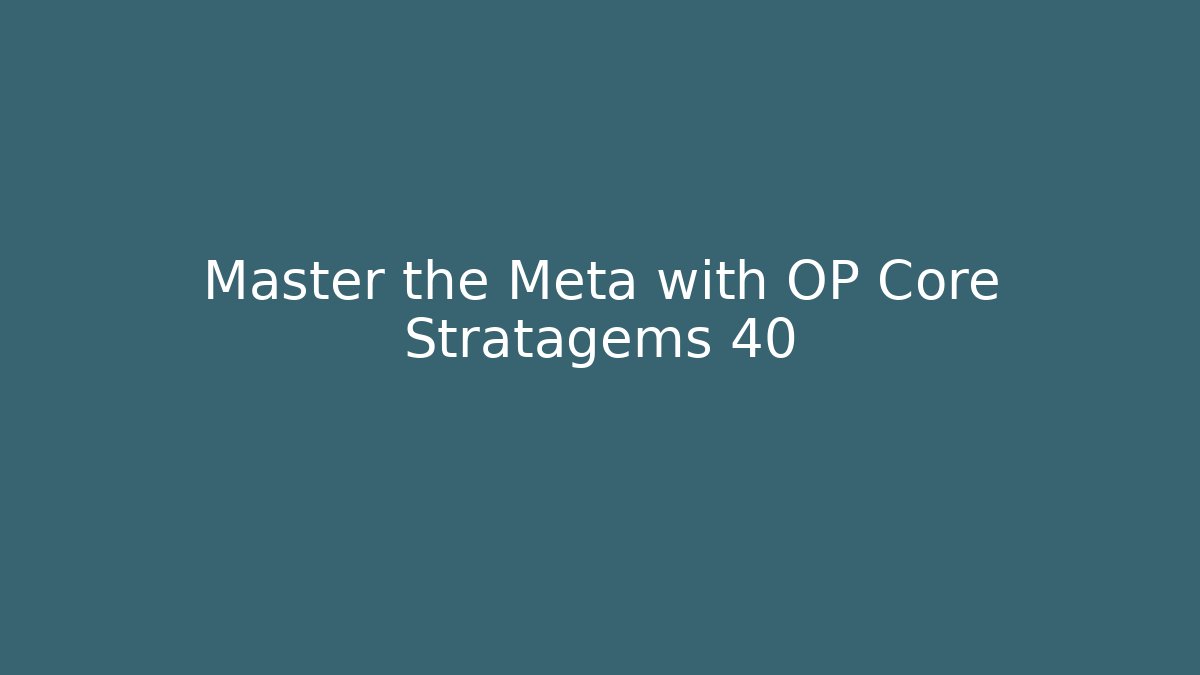 Master the Meta with OP Core Stratagems 40