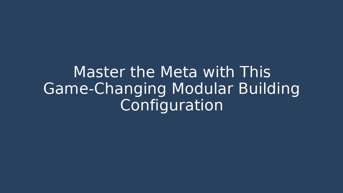 Master the Meta with This Game-Changing Modular Building Configuration