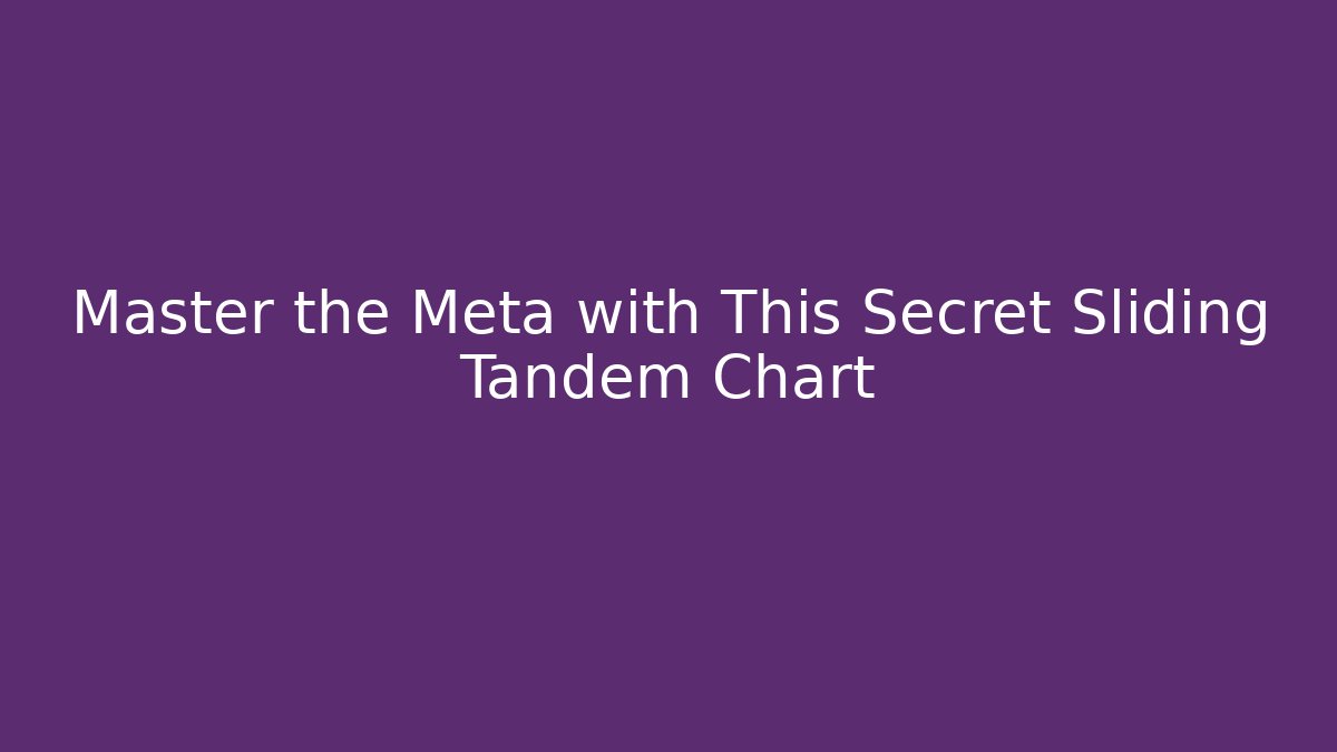 Master the Meta with This Secret Sliding Tandem Chart - Critter Realm