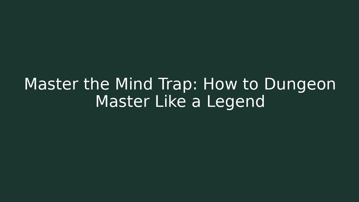Master the Mind Trap: How to Dungeon Master Like a Legend