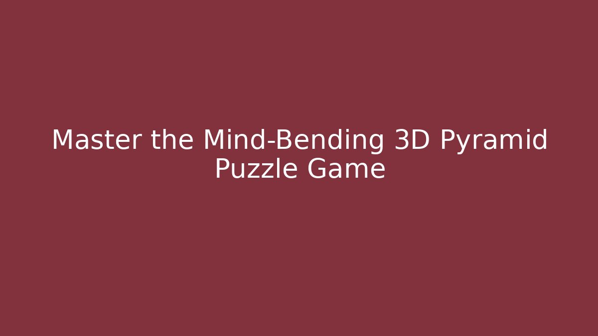 Master the Mind-Bending 3D Pyramid Puzzle Game