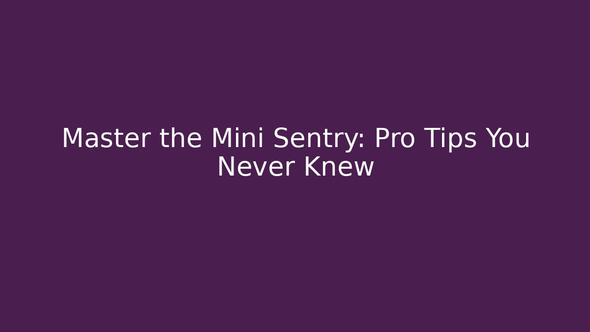 Master the Mini Sentry: Pro Tips You Never Knew - Critter Realm