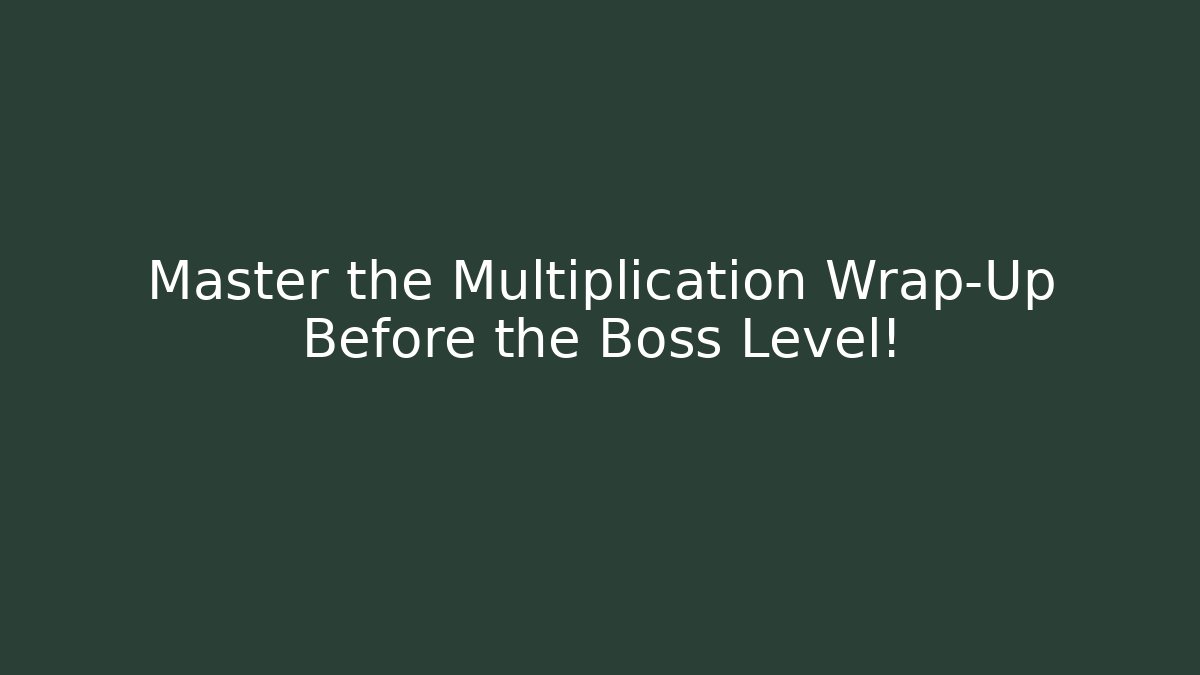 Master the Multiplication Wrap-Up Before the Boss Level!